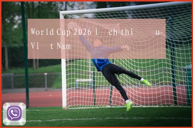 World Cup 2026 lịch thi đấu Việt Nam