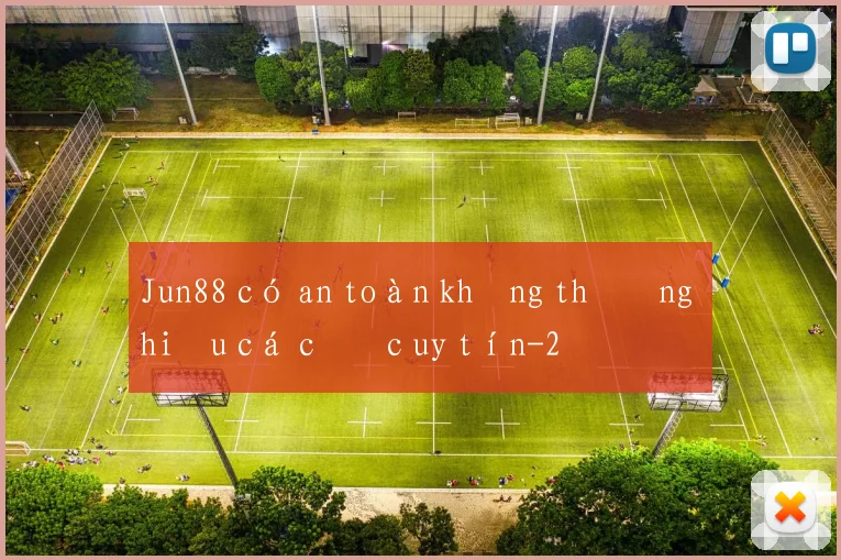 Jun88 có an toàn không thương hiệu cá cược uy tín