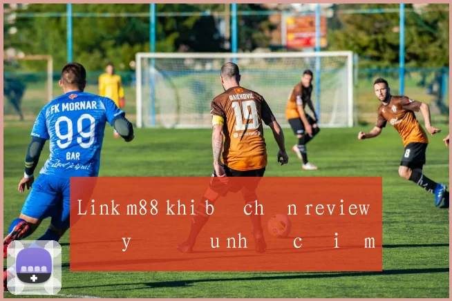 Link m88 khi bị chặn review đầy đủ ưu nhược điểm
