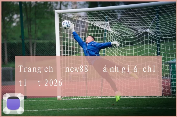 Trang chủ new88 đánh giá chi tiết 2026